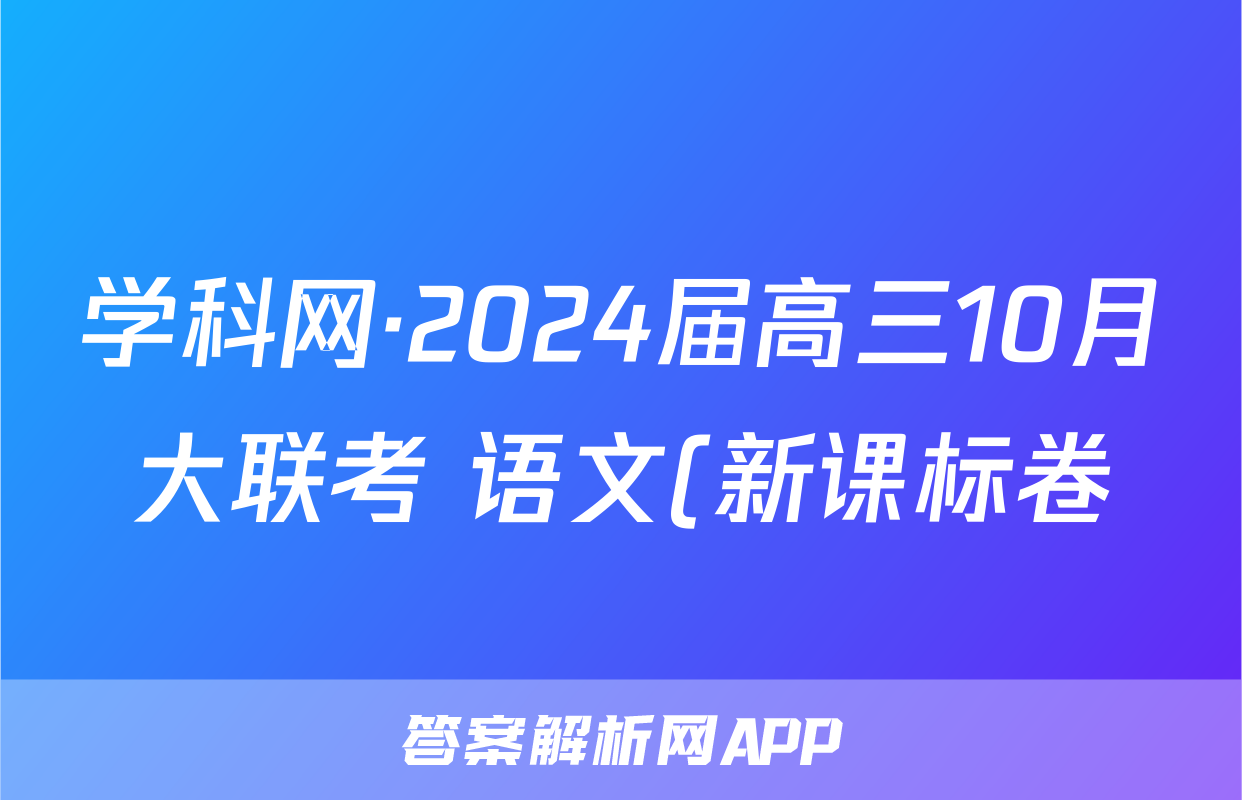 学科网·2024届高三10月大联考 语文(新课标卷)答案